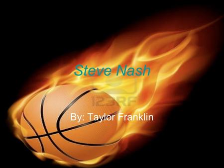 Steve Nash By: Taylor Franklin. Personal Background Steve Nash’s real name is Stephan John Steve Nash was born in Australia, Feb.7, 1974 Played different.