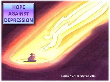 Lesson 7 for February 12, 2011. What does a depressed person think about... himself? He/she feels useless and unworthy this world? He/she sees it in a.