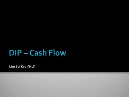 Lim Sei cK.  Cash flow describes the movements of cash into and out of a business  When you look at the bank statement of any business, you soon.