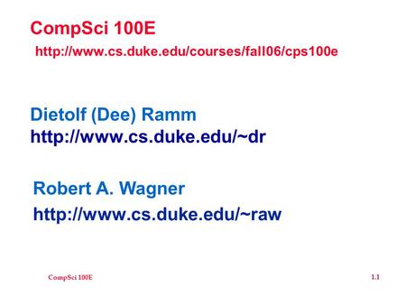 CompSci 100E 1.1 CompSci 100E  Dietolf (Dee) Ramm  Robert A. Wagner