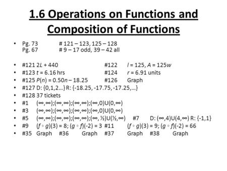 1.6 Operations on Functions and Composition of Functions Pg. 73# 121 – 123, 125 – 128 Pg. 67 # 9 – 17 odd, 39 – 42 all #1212L + 440#122l = 125, A = 125w.