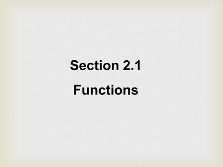 Section 2.1 Functions. A relation is a correspondence between two sets. If x and y are two elements in these sets and if a relation exists between x.