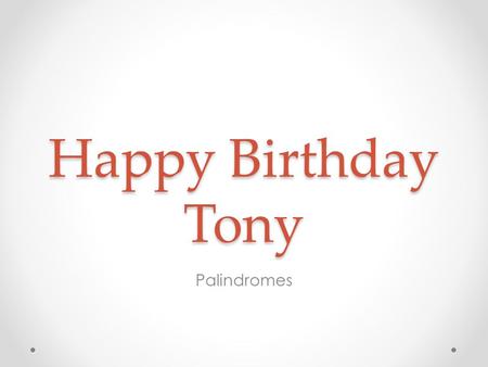 Happy Birthday Tony Palindromes.