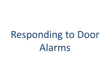 Responding to Door Alarms. The door alarms in our building: Are located on (insert exits, doors, locations). Each door has clear signage that indicates.