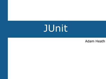 JUnit Adam Heath. What is JUnit?  JUnit is a unit testing framework for the Java programming language  It allows developers to swiftly and easily test.