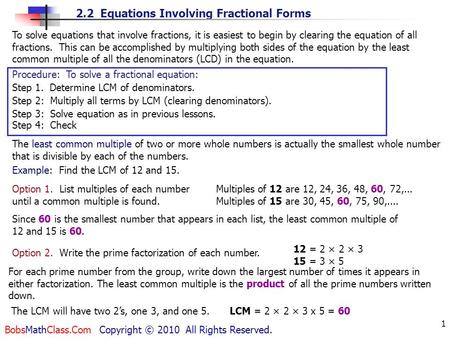 2.2 Equations Involving Fractional Forms BobsMathClass.Com Copyright © 2010 All Rights Reserved. 1 Procedure: To solve a fractional equation: Step 1. Determine.