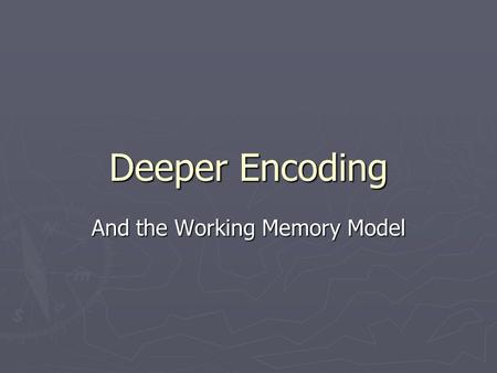 Deeper Encoding And the Working Memory Model. Enriching Encoding ► An application of Craik & Lockhart (1972)’s Levels of Processing Theory ► Elaboration: