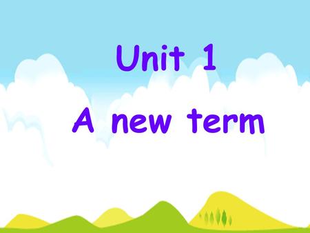 Unit 1 A new term My name is_________. I like _______(Chinese,Maths,English,Art,PE)