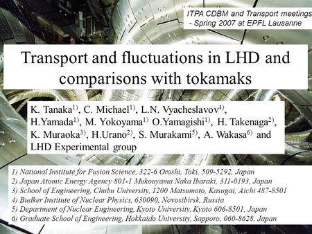 Transport and fluctuations in LHD and comparisons with tokamaks ITPA CDBM and Transport meetings - Spring 2007 at EPFL Lausanne K. Tanaka 1), C. Michael.