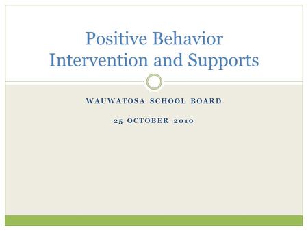 WAUWATOSA SCHOOL BOARD 25 OCTOBER 2010 Positive Behavior Intervention and Supports.