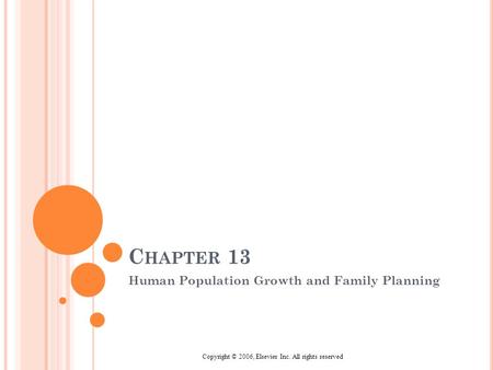 Copyright © 2006, Elsevier Inc. All rights reserved C HAPTER 13 Human Population Growth and Family Planning.