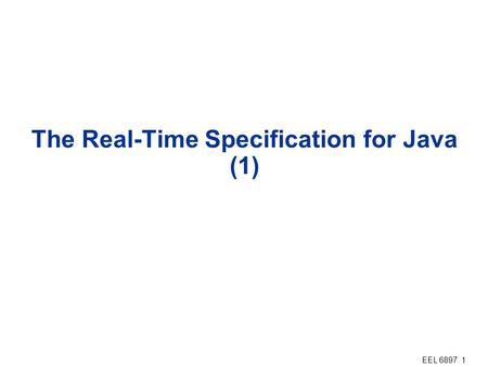 EEL 6897 1 The Real-Time Specification for Java (1)