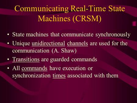 Communicating Real-Time State Machines (CRSM) State machines that communicate synchronously Unique unidirectional channels are used for the communication.