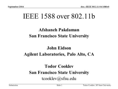 Doc.: IEEE 802.11-04/1080r0 Submission September 2004 Todor Cooklev, SF State UniversitySlide 1 IEEE 1588 over 802.11b Afshaneh Pakdaman San Francisco.