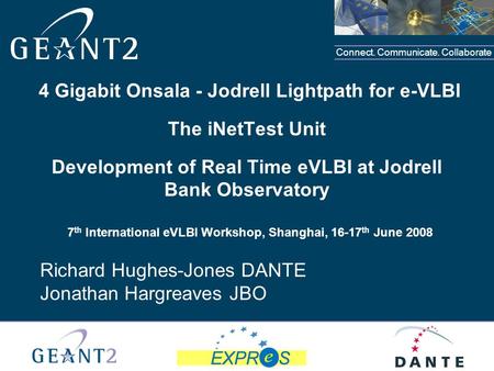 Connect. Communicate. Collaborate 4 Gigabit Onsala - Jodrell Lightpath for e-VLBI The iNetTest Unit Development of Real Time eVLBI at Jodrell Bank Observatory.