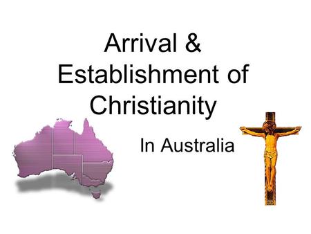 Arrival & Establishment of Christianity In Australia.