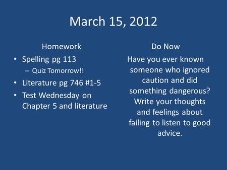 March 15, 2012 Homework Spelling pg 113 – Quiz Tomorrow!! Literature pg 746 #1-5 Test Wednesday on Chapter 5 and literature Do Now Have you ever known.