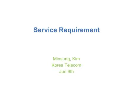 Service Requirement Minsung, Kim Korea Telecom Jun 9th.