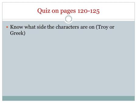 Quiz on pages 120-125 Know what side the characters are on (Troy or Greek)