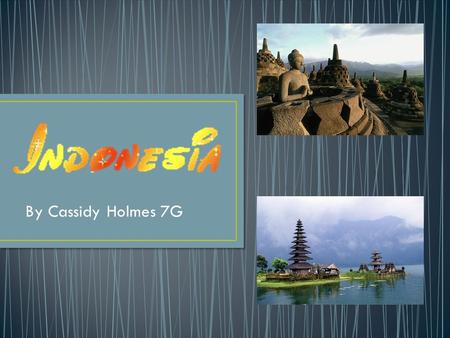 By Cassidy Holmes 7G. Indonesia is located a few hundred kilometres North-West of Australia. It lies on the equator and stretches about 6400km from East.