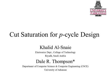 Cut Saturation for p-cycle Design Khalid Al-Snaie Electronics Dept., College of Technology Riyadh, Saudi Arabia Dale R. Thompson* Department of Computer.