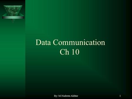 By: M.Nadeem Akhtar1 Data Communication Ch 10. By: M.Nadeem Akhtar2 Networks?  LAN  MAN  WAN.