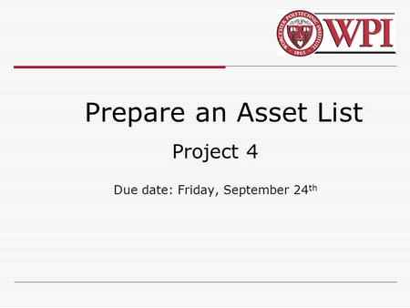 Prepare an Asset List Project 4 Due date: Friday, September 24 th.