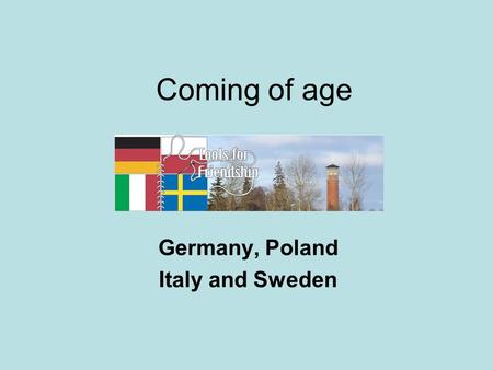 Coming of age Germany, Poland Italy and Sweden. 6 and 7 years Germany – start school Italy – start school Sweden – start school Poland – start school.