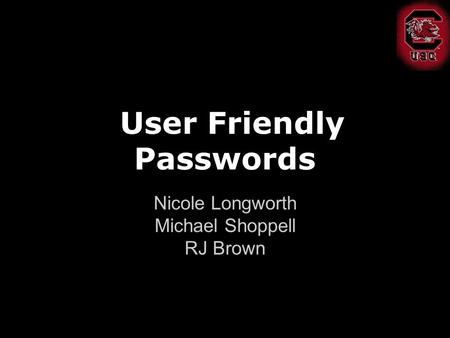 User Friendly Passwords Nicole Longworth Michael Shoppell RJ Brown.