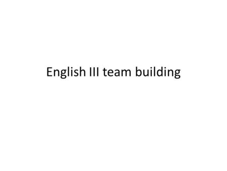 English III team building. Team Training Camp Pick a mascot for your team Draw the mascot Add a team motto Add individual icons or symbols Come up with.