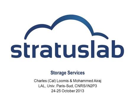 Storage Services Charles (Cal) Loomis & Mohammed Airaj LAL, Univ. Paris-Sud, CNRS/IN2P3 24-25 October 2013.