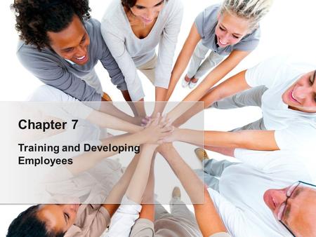 Training and Developing Employees Chapter 7. How training and development are linked to competitive advantage Recognize the difference between training.