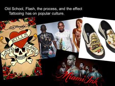 Old School, Flash, the process, and the effect Tattooing has on popular culture.