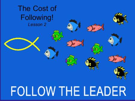 The Cost of Following! Lesson 2. Getting started… What things in life do you first “count the cost”?