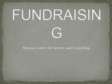 Moreau Center for Service and Leadership. “Fundraising is, first and foremost, a form of ministry.” –Henri Nouwen.