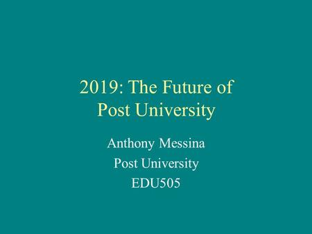 2019: The Future of Post University Anthony Messina Post University EDU505.