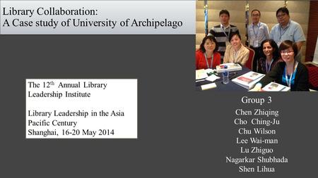 Library Collaboration: A Case study of University of Archipelago Library Collaboration: A Case study of University of Archipelago Group 3 Chen Zhiqing.