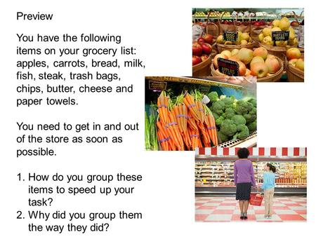 You have the following items on your grocery list: apples, carrots, bread, milk, fish, steak, trash bags, chips, butter, cheese and paper towels. You need.