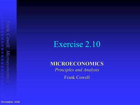 Frank Cowell: Microeconomics Exercise 2.10 MICROECONOMICS Principles and Analysis Frank Cowell November 2006.