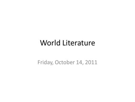 World Literature Friday, October 14, 2011. Today’s Targets Developing writing skills, focusing on persuasive writing – Blending evidence/quotes – Integrating.