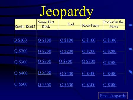 Jeopardy Q $100 Q $100 Q $100 Q $100 Q $100 Q $200 Q $200 Q $200