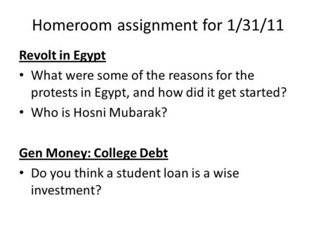 Homeroom assignment for 1/31/11 Revolt in Egypt What were some of the reasons for the protests in Egypt, and how did it get started? Who is Hosni Mubarak?