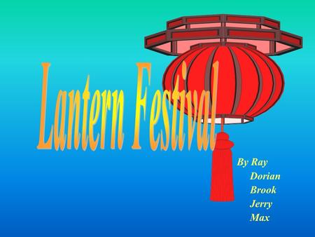 By Ray Dorian Brook Jerry Max. ˙It was called the Shan-Yuan Festival. ˙It was called the Yuan-Xiao Festival. ˙It was called Lantern Night. ˙ It was called.