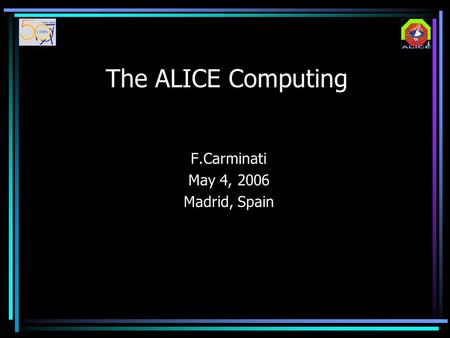 The ALICE Computing F.Carminati May 4, 2006 Madrid, Spain.