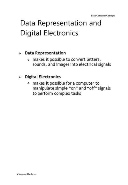 Computer Hardware Basic Computer Concepts Data Representation and Digital Electronics  Data Representation  makes it possible to convert letters, sounds,