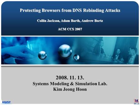 Protecting Browsers from DNS Rebinding Attacks Collin Jackson, Adam Barth, Andrew Bortz ACM CCS 2007 2008. 11. 13. Systems Modeling & Simulation Lab. Kim.