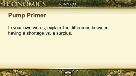 Pump Primer CHAPTER 4 In your own words, explain the difference between having a shortage vs. a surplus.