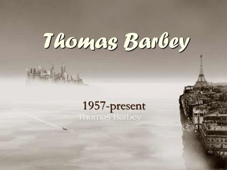 Thomas Barbey 1957-present. Background Information Born in Connecticut (1957) Born in Connecticut (1957) Moved to Europe when he was 6-months old Moved.