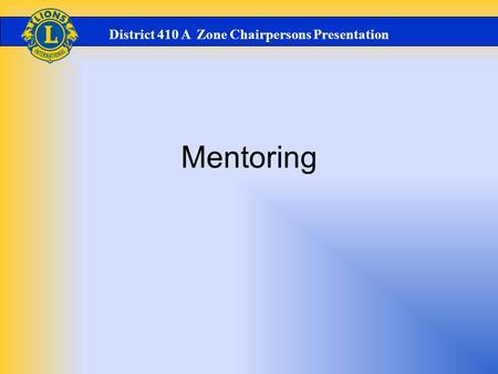 Mentoring District 410 A Zone Chairpersons Presentation.