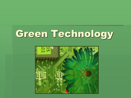 Green Technology. What does it mean to be Green?